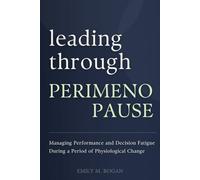Leading Through Perimenopause: Managing Performance and Decision Fatigue During a Period of Physiological Change
