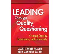 Leading Through Quality Questioning: Creating Capacity, Commitment, And Community