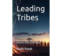 Leading Tribes: From Savannah to Silicon Valley, Guiding the Human Collective in the AI Age