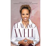 Leading Well: A Black Woman's Guide to Wholistic, Barrier-Breaking Leadership