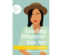 Leading Wherever You Are: 7 Weeks in the Book of Joshua (Get Wisdom Bible Studies)