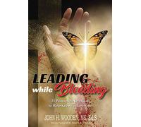 Leading while Bleeding: 21 Principles Necessary to Help Keep Leaders Sane