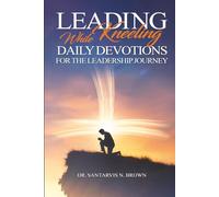 Leading While Kneeling: Daily Devotions For The Journey