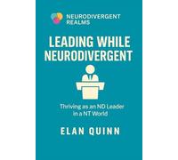 Leading While Neurodivergent: Thriving as an ND Leader in a NT World (Neurodivergent Realms)