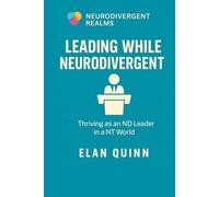 Leading While Neurodivergent: Thriving as an ND Leader in a NT World (Neurodivergent Realms)
