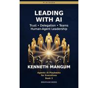 Leading with AI Agents: Trust, Delegation, and Accountability - Managing the Workforce of the Future: 3 (Agentic AI Playbooks for Executives)