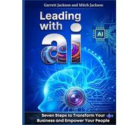 Leading With AI: Seven Steps to Transform Your Business and Empower Your People