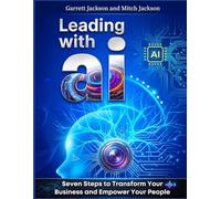 Leading With AI: Seven Steps to Transform Your Business and Empower Your People