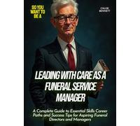 Leading with Care as a Funeral Service Manager: A Complete Guide to Essential Skills Career Paths and Success Tips for Aspiring Funeral Directors and Managers (Life Skills for Teens)