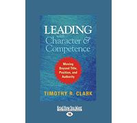 Leading with Character and Competence: Moving Beyond Title, Position, and Authority