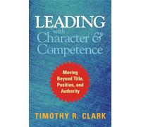 Leading with Character and Competence: Moving Beyond Title, Position, and Authority (AGENCY/DISTRIBUTED)
