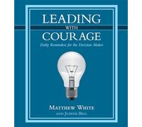 Leading with Courage: Daily Reminders for the Decision Maker