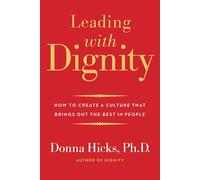 Leading with Dignity: How to Create a Culture That Brings Out the Best in People