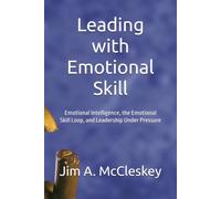 Leading with Emotional Skill: Emotional Intelligence, the Emotional Skill Loop, and Leadership Under Pressure
