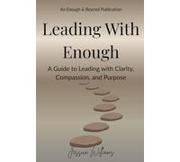 Leading With Enough: A Guide to Leading with Clarity, Compassion, and Purpose