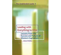 Leading with Everything to Give (Vo: Lessons from the Success and Failure of Western Capitalism: No. 3 (Undefended Leader)