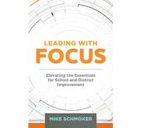 Leading with Focus: Elevating the Essentials for School and District Improvement
