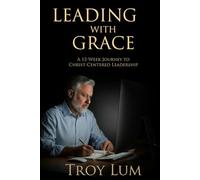 Leading with Grace: A 12-Week Journey to Christ-Centered Leadership