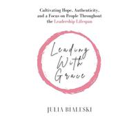 Leading With Grace: Cultivating Hope, Authenticity, and a Focus on People Throughout the Leadership Lifespan