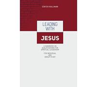 Leading with Jesus: A Handbook on Qualifications for Spiritual Leadership for Individual and Group Study