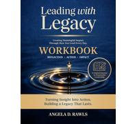 Leading with Legacy Workbook: A Companion Workbook to Creating Meaningful Impact Through How You Lead Every Day