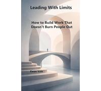 Leading With Limits: How to Build Work That Doesn’t Burn People Out (The Capacity to Sustain)