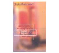 Leading with Nothing to Lose: Training in the Exercise of Power: Training in the Exercise of Power: Undefended Leader Pt. 2