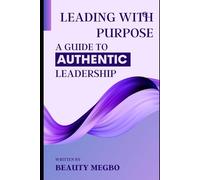 Leading With Purpose: A Guide to Authentic Leadership