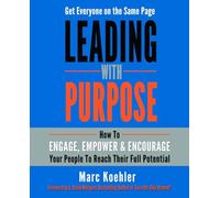 Leading With Purpose: How to Engage, Empower & Encourage Your People to Reach Their Full Potential