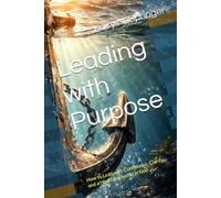 Leading with Purpose: How to Lead with Confidence, Clarity, and a Heart Anchored in God