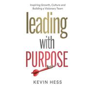 Leading with Purpose: Inspiring Growth, Culture and Building a Visionary Team (The Leadership Evolution Series)