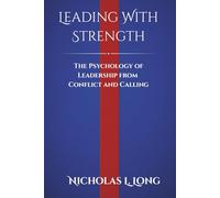 Leading With Strength: The Psychology of Leadership from Conflict and Calling