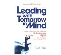 Leading with Tomorrow in Mind: How to Future-Proof Your Leadership: 19 Emerging Styles for a Complex, Ever-Changing World (Leaders Crucible Series: Leadership Styles in the 21st Century)