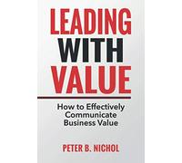 Leading with Value: How to Effectively Communicate Business Value