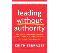 Leading Without Authority: How Every One of Us Can Build Trust, Create Candor, Energize Our Teams, and Make a Difference