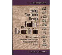 Leading Your Church Through Conflict and Reconciliation: 30 Strategies to Transform Your Ministry (Library of Leadership Development)