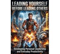 Leading Yourself Before Leading Others: Developing Personal Leadership and Everyday Productivity