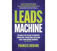 Leads Machine: The nine-step system to generate consistent, predictable sales and scale your service business