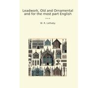 Leadwork, Old and Ornamental and for the most part English (Classic Books)