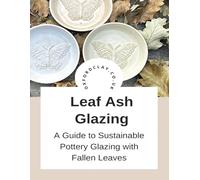 Leaf Ash Glazing: A Guide to Sustainable Pottery Glazing with Fallen Leaves