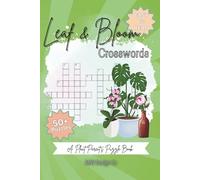 Leaf & Bloom Crossword A Plant Parent's Puzzle Book: Easy To Read, 50+ Beautiful Plant-Themed Crossword Puzzles for Flower Lovers, Gardeners, and Houseplant Fans