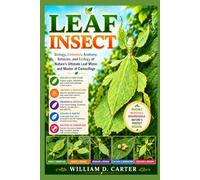 LEAF INSECT: Biology, Evolution, Anatomy, Behavior, and Ecology of Nature’s Ultimate Leaf Mimic and Master of Camouflage