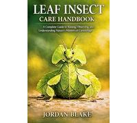 Leaf Insect Care Handbook: A Complete Guide to Raising, Observing, and Understanding Nature’s Masters of Camouflage
