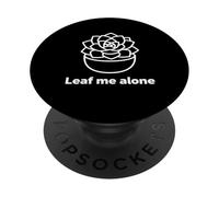 Leaf Me Alone Succulent Pun Introvert Humor Art Design PopSockets Adhesive PopGrip