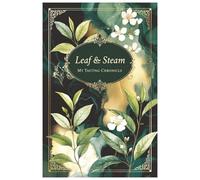 Leaf & Steam My Tasting Chronicle: Savor Every Sip. The Essential Logbook for the Modern Tea Connoisseur.