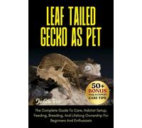 LEAF TAILED GECKO AS PET: The Complete Guide To Care, Habitat Setup, Feeding, Breeding, And Lifelong Ownership For Beginners And Enthusiasts