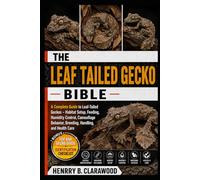 LEAF TAILED GECKO BIBLE: The Complete Guide to Leaf-Tailed Geckos - Habitat Setup, Feeding, Humidity Control, Camouflage Behavior, Breeding, Handling, and Health Care