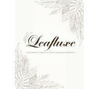 Leafluxe: A Journey Through Gentle Green Serenity: An Elegant Adult Coloring Book with 100 Distinct Leaves, 10 Botanical Chapters, and a Mindful Creative Journey (The Luxe Botanica Coloring Series)
