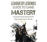 League of Legends Guide to Game Mastery: A practical book designed for high performance results