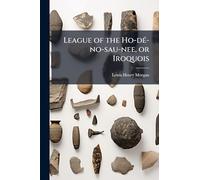 League of the Ho-dÃ(c)-no-sau-nee, or Iroquois